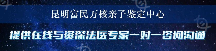 昆明富民万核亲子鉴定中心